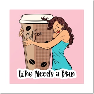 Who Needs A Man Coffee Design Posters and Art